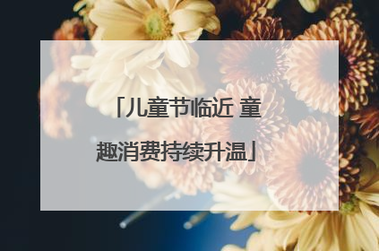 儿童节临近 童趣消费持续升温