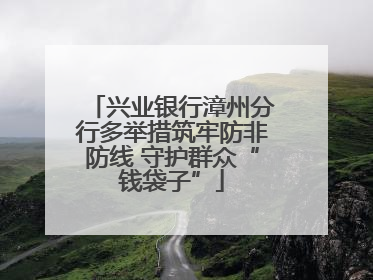 兴业银行漳州分行多举措筑牢防非防线 守护群众“钱袋子”