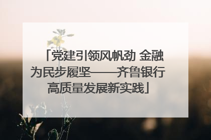 党建引领风帆劲 金融为民步履坚——齐鲁银行高质量发展新实践