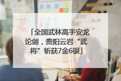全国武林高手安龙论剑，贵阳云岩“武将”斩获7金6银