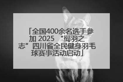 全国400余名选手参加 2025 “蜀羽之志”四川省全民健身羽毛球赛事活动启动