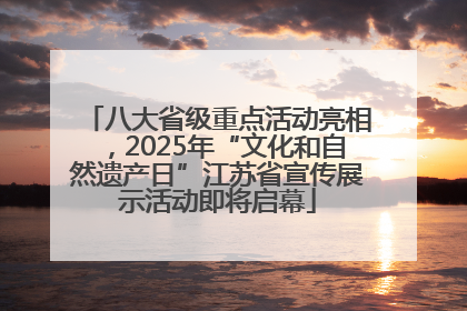 八大省级重点活动亮相，2025年“文化和自然遗产日”江苏省宣传展示活动即将启幕