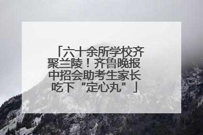 六十余所学校齐聚兰陵！齐鲁晚报中招会助考生家长吃下“定心丸”