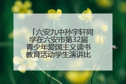 六安九中孙宇轩同学在六安市第32届青少年爱国主义读书教育活动学生演讲比赛中荣获一等奖