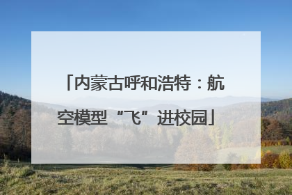 内蒙古呼和浩特：航空模型“飞”进校园