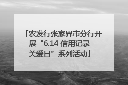 农发行张家界市分行开展“6.14 信用记录关爱日”系列活动