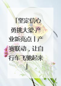 坚定信心 勇挑大梁·产业新亮点丨产赛联动，让自行车飞驰起来
