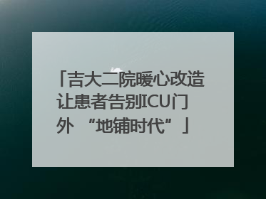 吉大二院暖心改造让患者告别ICU门外 “地铺时代”
