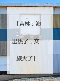 吉林：演出热了，文旅火了