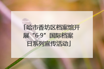 哈市香坊区档案馆开展“6·9”国际档案日系列宣传活动