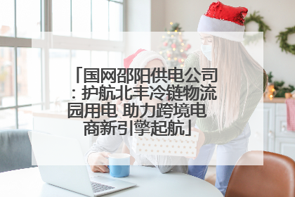 国网邵阳供电公司：护航北丰冷链物流园用电 助力跨境电商新引擎起航