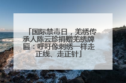国际禁毒日，羌绣传承人陈云珍捐赠羌绣牌匾：呼吁像刺绣一样走正线、走正针
