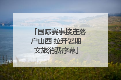 国际赛事接连落户山西 拉开暑期文旅消费序幕