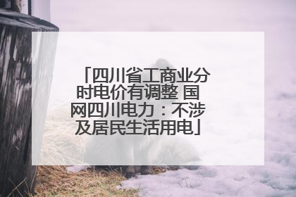 四川省工商业分时电价有调整 国网四川电力：不涉及居民生活用电