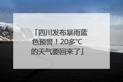 四川发布暴雨蓝色预警！20多℃的天气要回来了