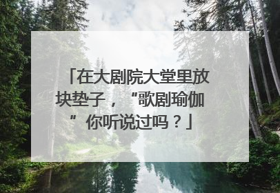 在大剧院大堂里放块垫子，“歌剧瑜伽”你听说过吗？