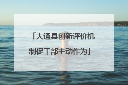 大通县创新评价机制促干部主动作为