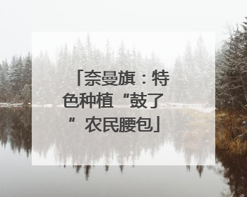 奈曼旗：特色种植“鼓了”农民腰包