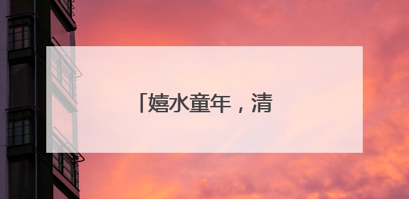 嬉水童年，清凉一“夏”