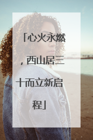 心火永燃，西山居三十而立新启程