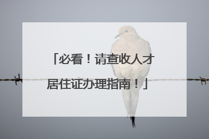 必看！请查收人才居住证办理指南！