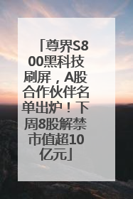 尊界S800黑科技刷屏，A股合作伙伴名单出炉！下周8股解禁市值超10亿元
