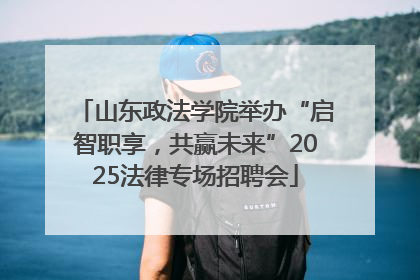 山东政法学院举办“启智职享，共赢未来”2025法律专场招聘会