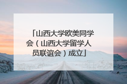 山西大学欧美同学会（山西大学留学人员联谊会）成立