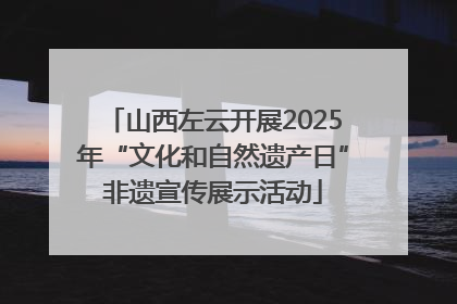 山西左云开展2025年“文化和自然遗产日”非遗宣传展示活动