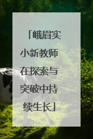 峨眉实小新教师在探索与突破中持续生长