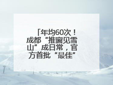 年均60次！成都“推窗见雪山”成日常，官方首批“最佳”观景点位发布