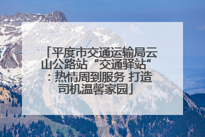 平度市交通运输局云山公路站“交通驿站”：热情周到服务 打造司机温馨家园
