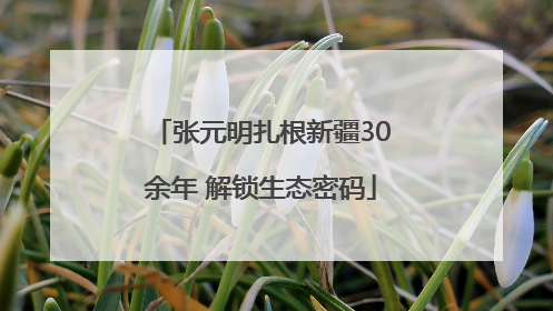 张元明扎根新疆30余年 解锁生态密码