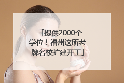 提供2000个学位！福州这所老牌名校扩建开工