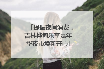 提振夜间消费，吉林桦甸乐享嘉年华夜市焕新开市