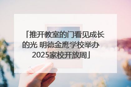 推开教室的门看见成长的光 明德金鹰学校举办2025家校开放周