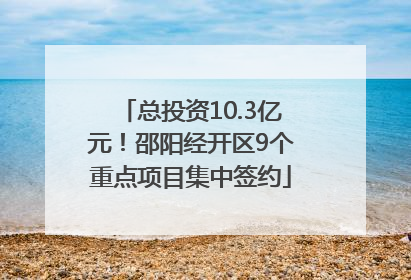 总投资10.3亿元！邵阳经开区9个重点项目集中签约