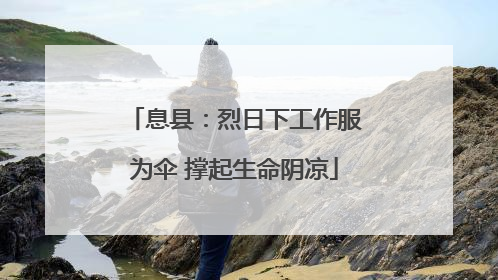 息县：烈日下工作服为伞 撑起生命阴凉