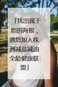 找出属于您的海报，邀您加入株洲减盐减油全龄健康联盟