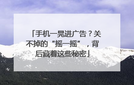 手机一晃进广告？关不掉的“摇一摇”，背后藏着这些秘密