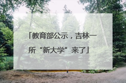 教育部公示，吉林一所“新大学”来了