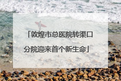 敦煌市总医院转渠口分院迎来首个新生命