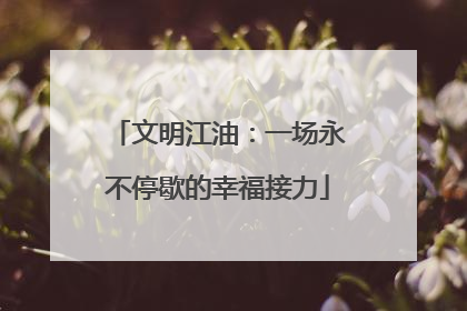 文明江油：一场永不停歇的幸福接力