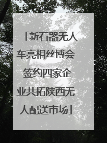新石器无人车亮相丝博会 签约四家企业共拓陕西无人配送市场