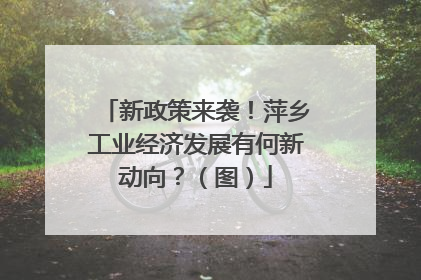 新政策来袭！萍乡工业经济发展有何新动向？（图）