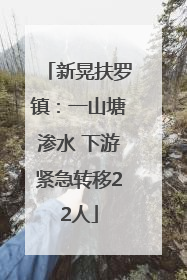 新晃扶罗镇：一山塘渗水 下游紧急转移22人