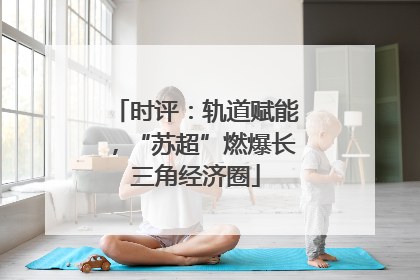 时评：轨道赋能，“苏超”燃爆长三角经济圈