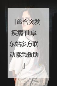 旅客突发疾病 曲阜东站多方联动紧急救助