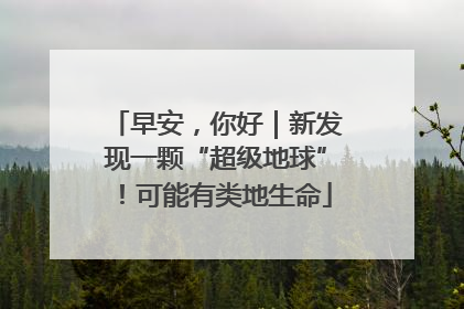 早安，你好｜新发现一颗“超级地球”！可能有类地生命