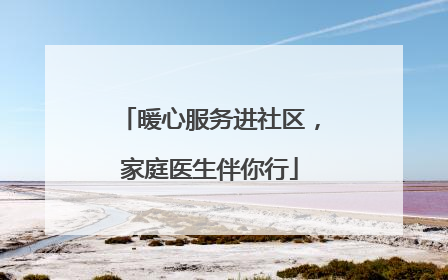 暖心服务进社区，家庭医生伴你行